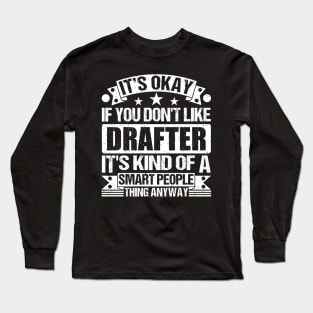 It's Okay If You Don't Like Drafter It's Kind Of A Smart People Thing Anyway Drafter Lover Long Sleeve T-Shirt